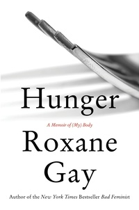 Roxane Gay - Hunger - A Memoir of (My) Body.