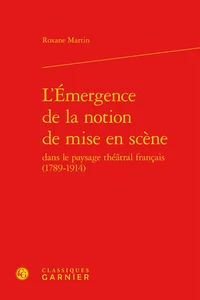 L'émergence de la notion de mise en scéne dans la paysage théâtral français (1789-1914)