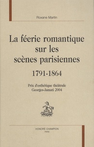 Roxane Martin - La féerie romantique sur les scènes parisiennes (1791-1864).