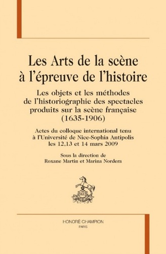 Les Arts de la scène à l'épreuve de l'histoire. Les objets et les méthodes de l'historiographie des spectacles produits sur la scène française (1635-1906)