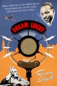 Roxane Orgill - Dream Lucky - When FDR was in the White House, Count Basie was on the radio, and everyone wore a hat....