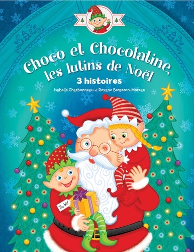 Roxanne Bergeron-Moreau et Isabelle Charbonneau - Choco et Chocolatine, les lutins de Noël.