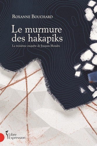 Roxanne Bouchard - Le murmure des hakapiks - La troisième enquête de Joaquin Moralès.
