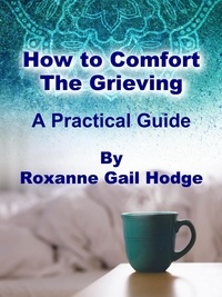  Roxanne Gail Hodge - How to Comfort the Grieving.