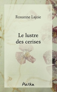 Roxanne Lajoie - Le lustre des cerises.