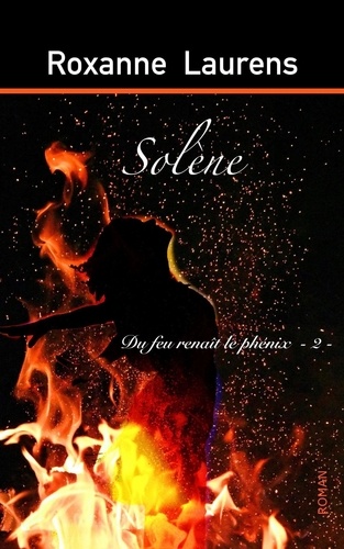 Roxanne Laurens - Solène 2 : Solène - Du feu renaît le phénix - 2.