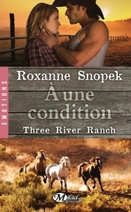 Roxanne Snopek - À une condition - Three River Ranch, T3.