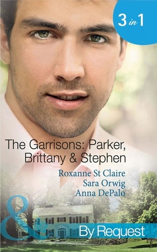 Roxanne St. Claire et Sara Orwig - The Garrisons: Parker, Brittany &amp; Stephen - The CEO's Scandalous Affair (The Garrisons) / Seduced by the Wealthy Playboy (The Garrisons) / Millionaire's Wedding Revenge (The Garrisons).