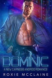  Roxie McClaine - Dominic: A New Carnegie Android Romance - New Carnegie Androids, #3.