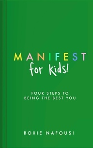 Roxie Nafousi - Manifest for Kids - FOUR STEPS TO BEING THE BEST YOU.