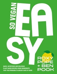Roxy Pope et Ben Pook - So Vegan: EASY - Quick, nutritious and delicious plant-based recipes using ingredients that you (probably) already have at home.