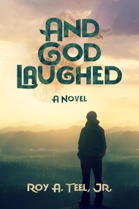  Roy A. Teel, Jr. - And God Laughed.