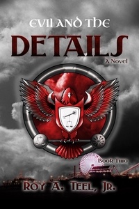  Roy A. Teel, Jr. - Evil and the Details: The Iron Eagle Series Book Two - The Iron Eagle, #2.