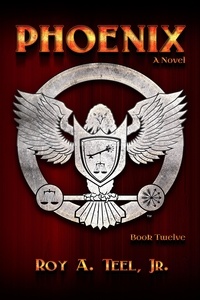  Roy A. Teel, Jr. - Phoenix: The Iron Eagle Series Book Twelve - The Iron Eagle, #12.