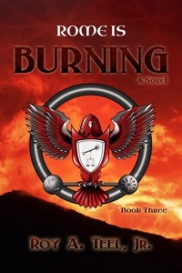  Roy A. Teel, Jr. - Rome Is Burning: The Iron Eagle Series Book Three - The Iron Eagle, #3.
