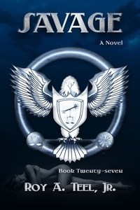  Roy A. Teel, Jr. - Savage: The Iron Eagle Series Book: Twenty-Seven - The Iron Eagle, #27.