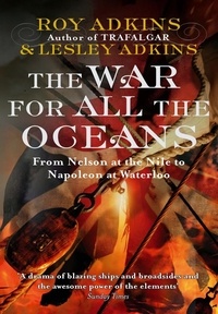 Roy Adkins et Lesley Adkins - The War For All The Oceans - From Nelson at the Nile to Napoleon at Waterloo.