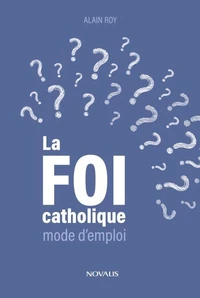 La foi catholique. mode d'emploi