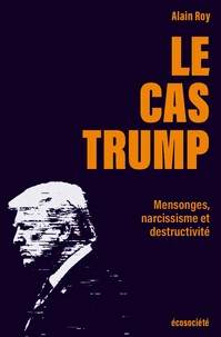 Le cas Trump - Mensonges, narcissisme et destructivité
