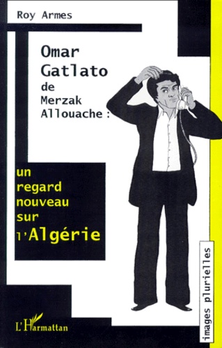 Roy Armes - "Omar Gatlato" de Merzak Allouache - Un regard nouveau sur l'Algérie.