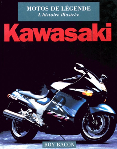 Roy Bacon - Kawasaki. Moto De Legende, L'Histoire Illustree.