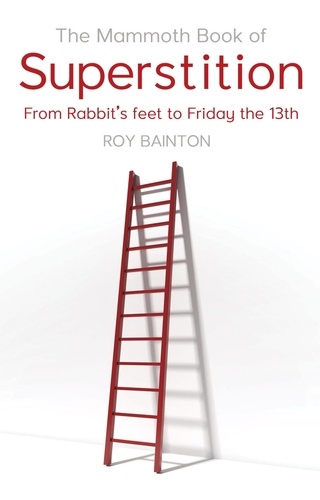 The Mammoth Book of Superstition. From Rabbits' Feet to Friday the 13th