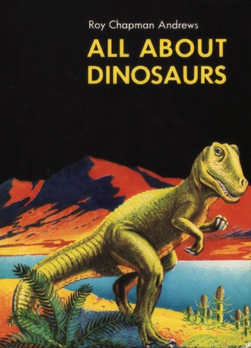 Roy Chapman Andrews - All About Dinosaurs.