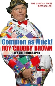 Roy Chubby Brown - Common As Muck! - The Autobiography of Roy 'Chubby' Brown.