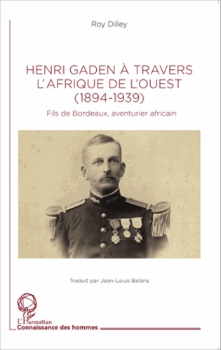 Henri Gaden à travers l'Afrique de l'Ouest (1894-1939). Fils de Bordeaux, aventurier africain