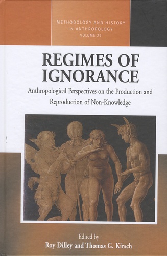 Roy Dilley et Thomas-G Kirsch - Regimes of Ignorance - Anthropological Perspectives on the Production and Reproduction of Non-Knowledge.