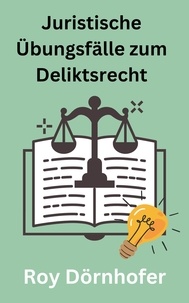  Roy Dörnhofer - Juristische Übungsfälle zum Deliktsrecht.