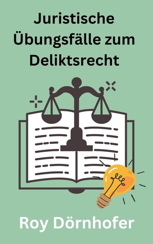  Roy Dörnhofer - Juristische Übungsfälle zum Deliktsrecht.