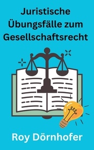  Roy Dörnhofer - Juristische Übungsfälle zum Gesellschaftsrecht.