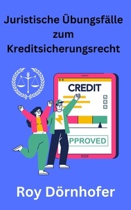  Roy Dörnhofer - Juristische Übungsfälle zum Kreditsicherungsrecht.