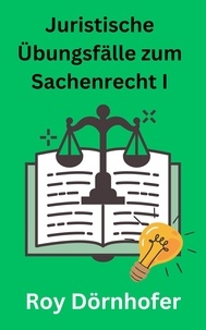  Roy Dörnhofer - Juristische Übungsfälle zum Sachenrecht I Bewegliche Sachen.