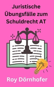  Roy Dörnhofer - Juristische Übungsfälle zum Schuldrecht AT.
