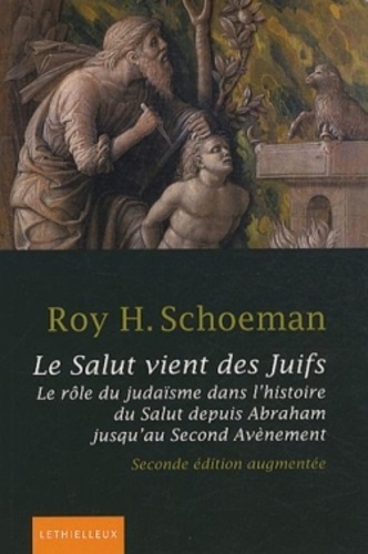 Roy H. Schoeman - Le Salut vient des Juifs - Le rôle du judaïsme dans l'histoire du Salut depuis Abraham jusqu'au Second Avènement.