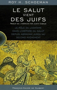 Roy H. Schoeman - Le salut vient des Juifs - Le rôle du Judaïsme dans l'histoire du salut depuis Abraham jusqu'au Second Avènement.