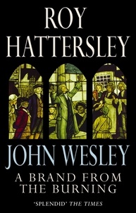 Roy Hattersley - John Wesley: A Brand From The Burning - The Life of John Wesley.