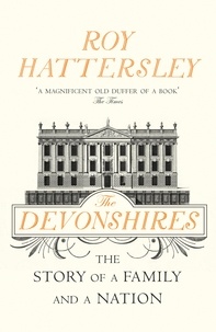 Roy Hattersley - The Devonshires - The Story of a Family and a Nation.