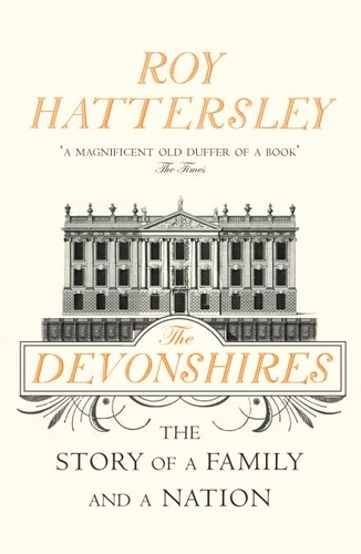 Roy Hattersley - The Devonshires - The Story of a Family and a Nation.