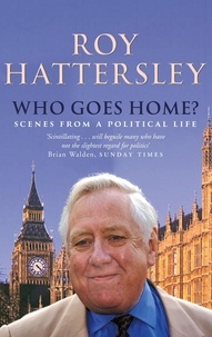 Roy Hattersley - Who Goes Home? - Scenes from a Political Life.