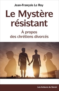 Roy jean-francois Le - Le mystEre rEsistant, A propos des chrEtiens divorcEs.