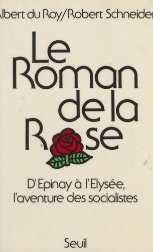 Le Roman de la rose. D'Épinay à l'Élysée, l'aventure des socialistes