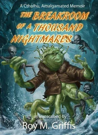 The Breakroom of a Thousand Nightmares; a Cthulhu, Amalgamated memoir