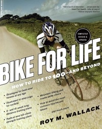 Roy M. Wallack - Bike for Life - How to Ride to 100--and Beyond, revised edition.