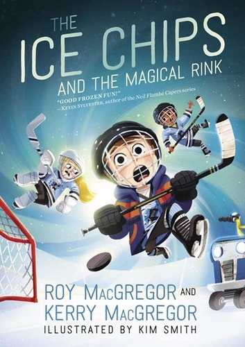 Roy Macgregor et Kim Smith - The Ice Chips and the Magical Rink - Ice Chips Series.