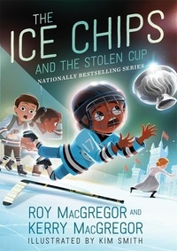 Roy Macgregor et Kim Smith - The Ice Chips and the Stolen Cup - Ice Chips Series Book 4.