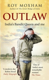 Roy Moxham - Outlaw - India's Bandit Queen and Me.