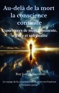 Au-delà de la mort, la conscience continue - Expériences de mort imminente, science et spiritualité